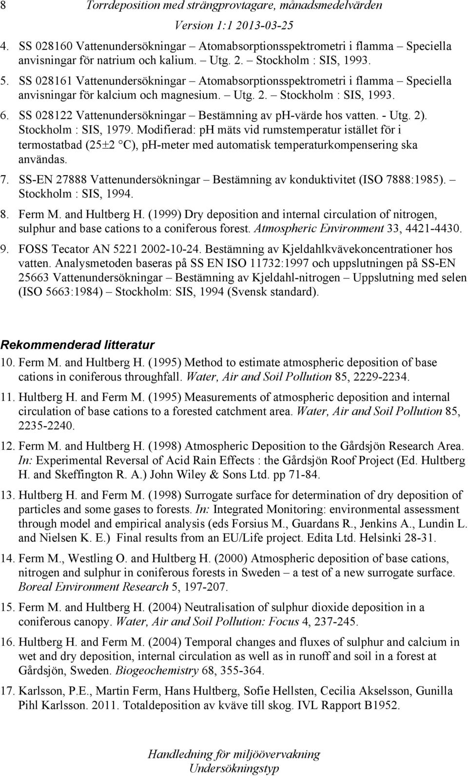 SS 028122 Vattenundersökningar Bestämning av ph-värde hos vatten. - Utg. 2). Stockholm : SIS, 1979.