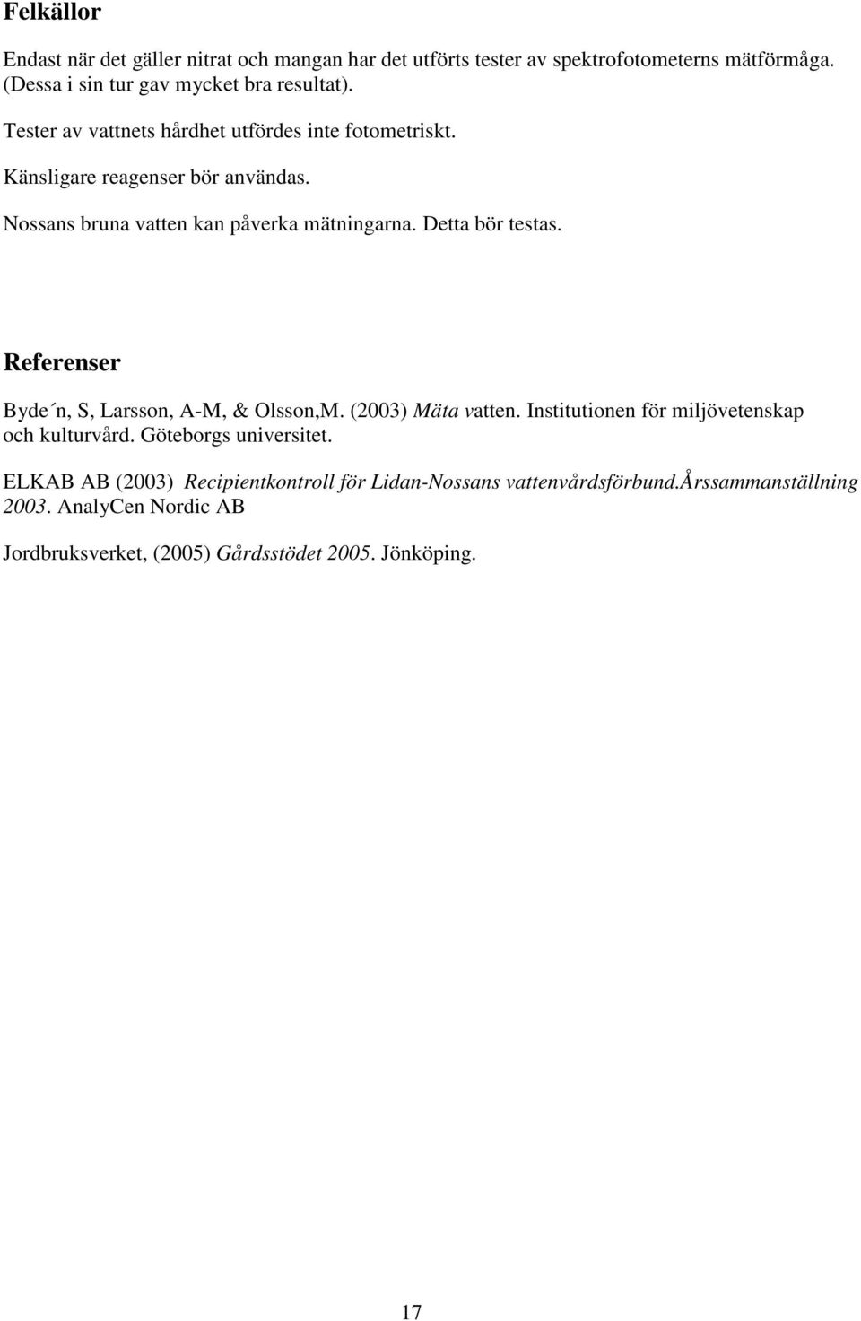 Referenser Byde n, S, Larsson, A-M, & Olsson,M. (2003) Mäta vatten. Institutionen för miljövetenskap och kulturvård. Göteborgs universitet.