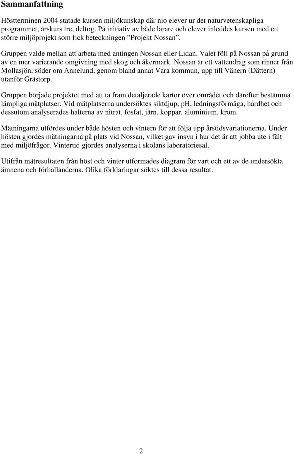 Valet föll på Nossan på grund av en mer varierande omgivning med skog och åkermark.