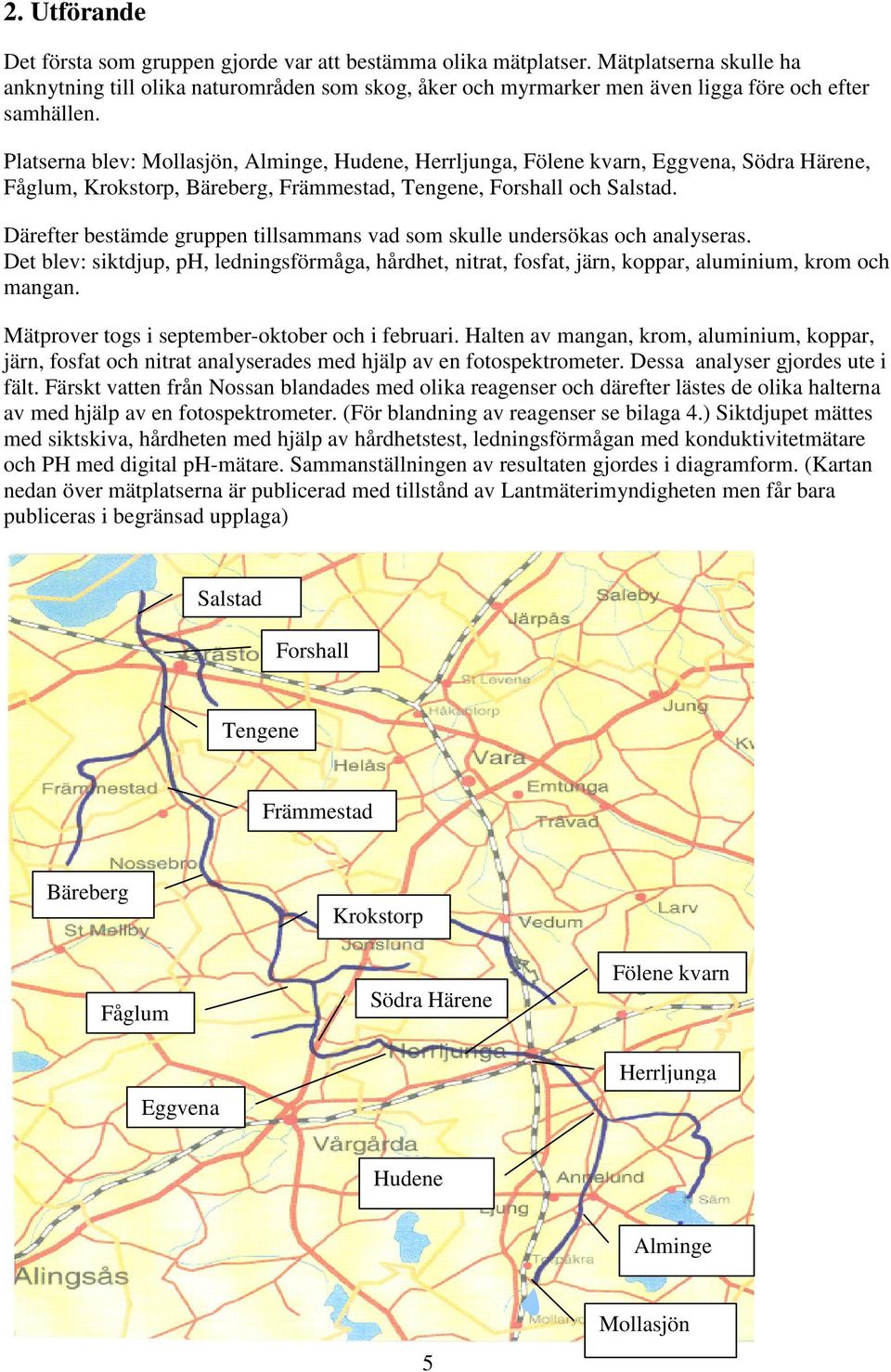 Platserna blev: Mollasjön, Alminge, Hudene, Herrljunga, Fölene kvarn, Eggvena, Södra Härene, Fåglum, Krokstorp, Bäreberg, Främmestad, Tengene, Forshall och Salstad.
