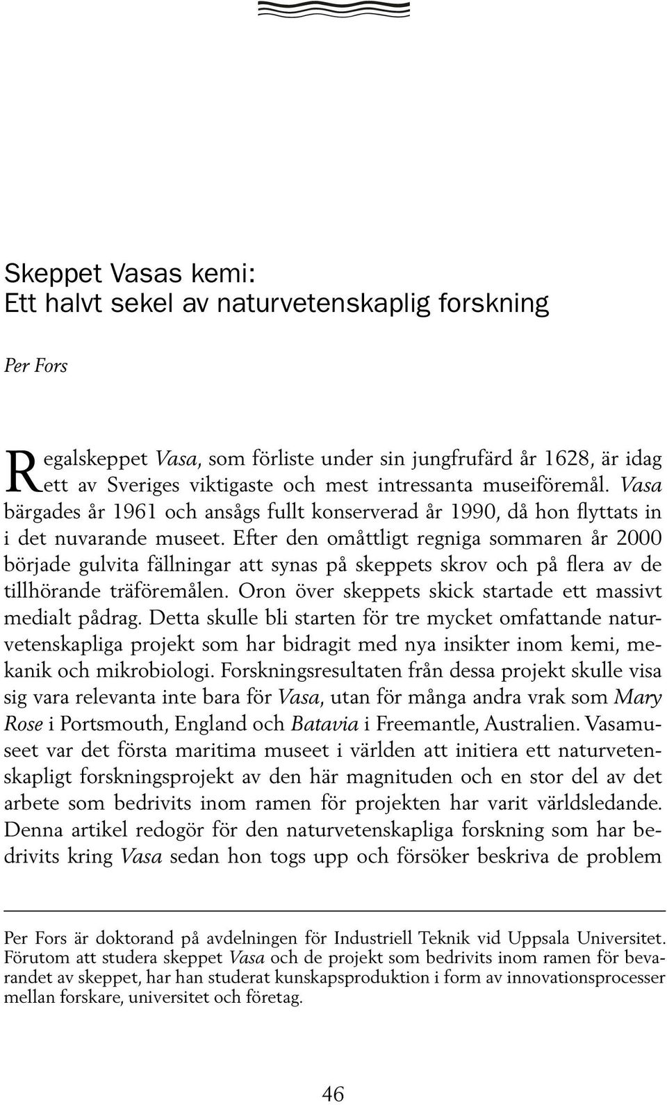 Efter den omåttligt regniga sommaren år 2000 började gulvita fällningar att synas på skeppets skrov och på flera av de tillhörande träföremålen.
