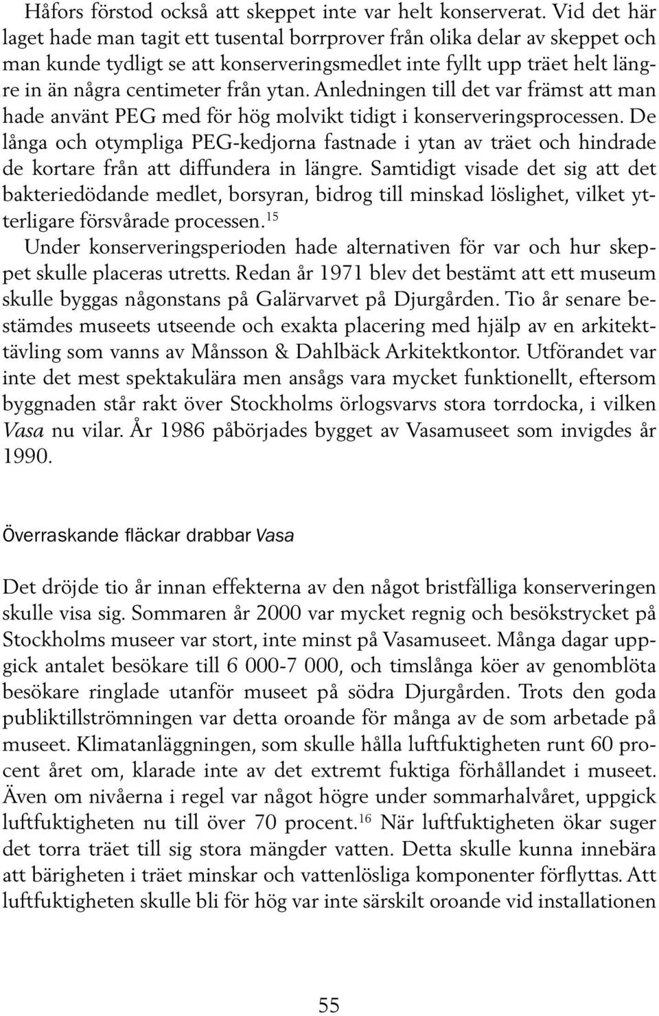 Anledningen till det var främst att man hade använt PEG med för hög molvikt tidigt i konserveringsprocessen.