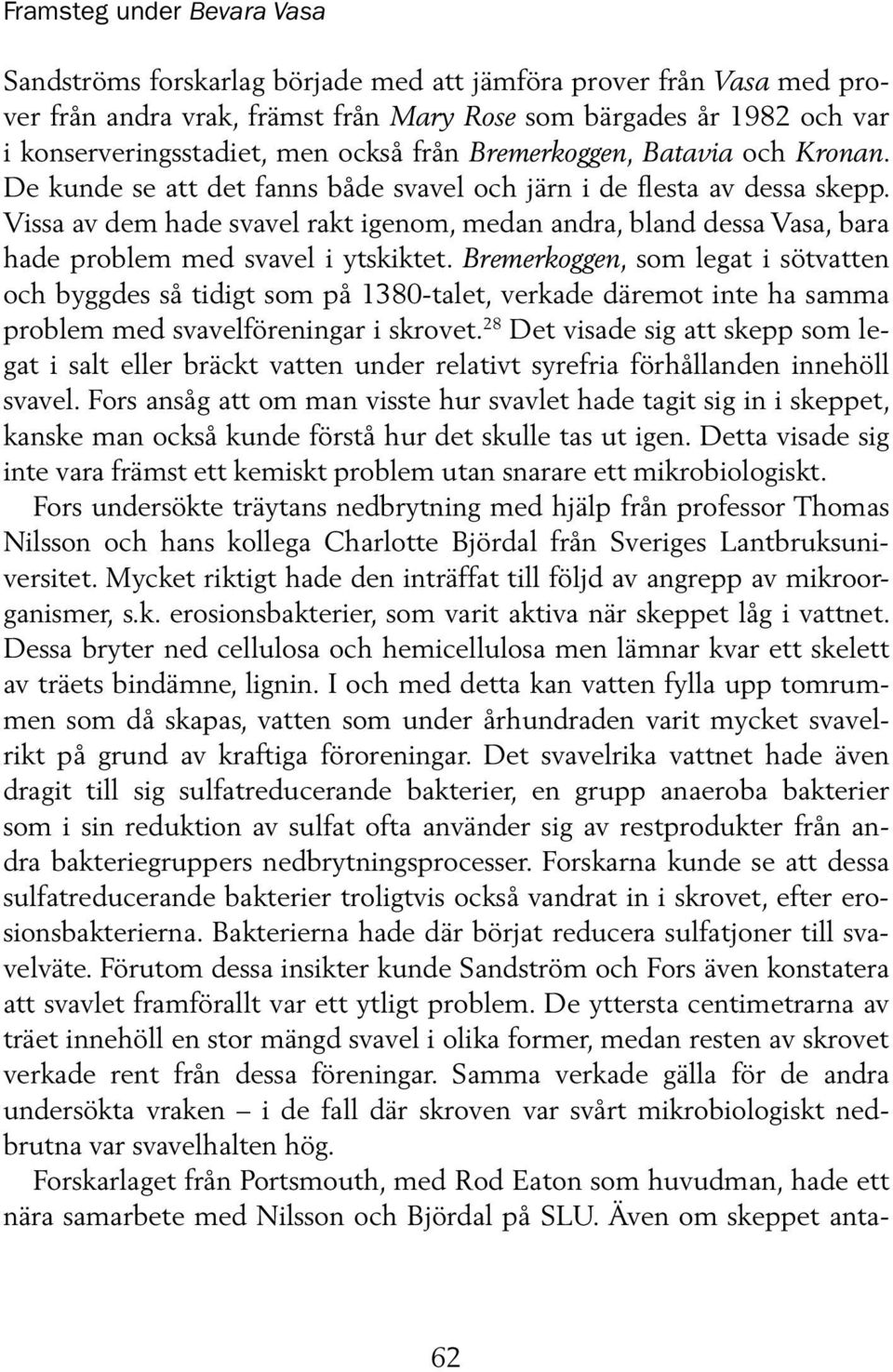 Vissa av dem hade svavel rakt igenom, medan andra, bland dessa Vasa, bara hade problem med svavel i ytskiktet.