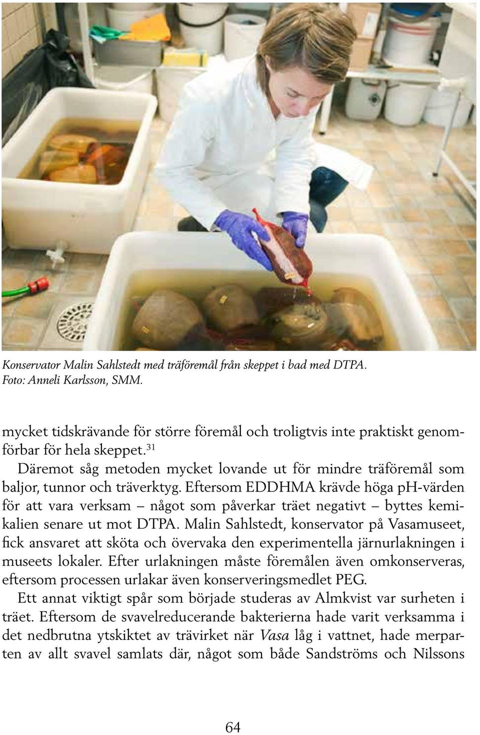 Eftersom EDDHMA krävde höga ph-värden för att vara verksam något som påverkar träet negativt byttes kemikalien senare ut mot DTPA.