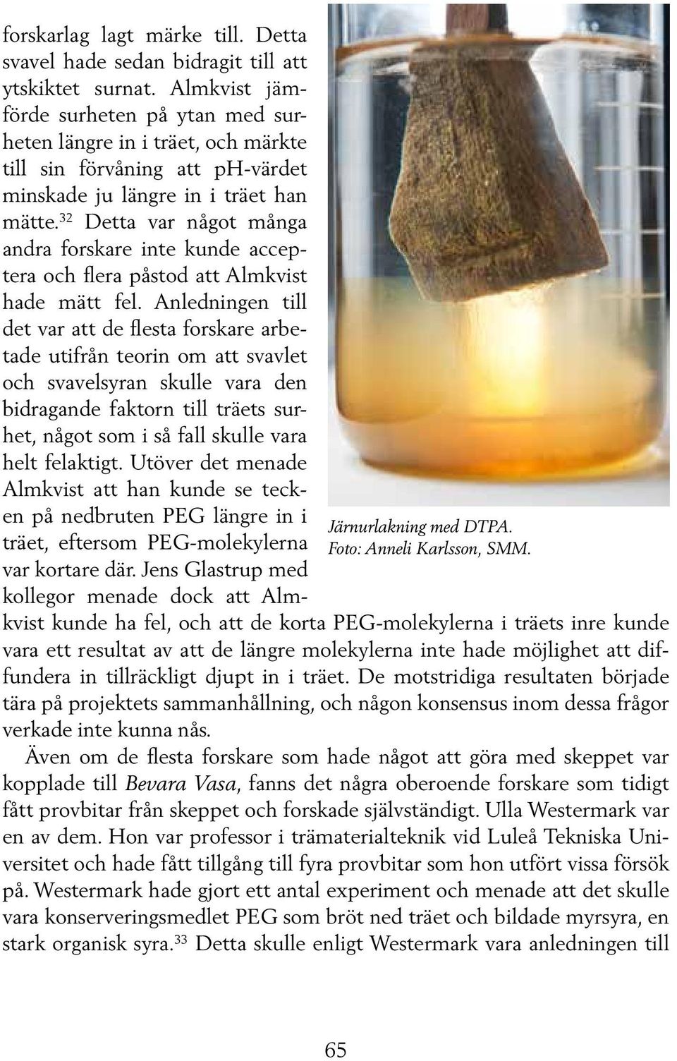 32 Detta var något många andra forskare inte kunde acceptera och flera påstod att Almkvist hade mätt fel.