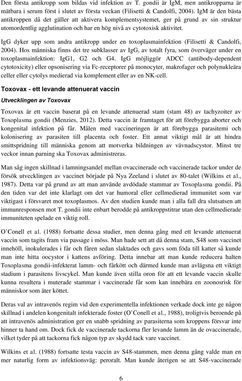 IgG dyker upp som andra antikropp under en toxoplasmainfektion (Filisetti & Candolfi, 2004).