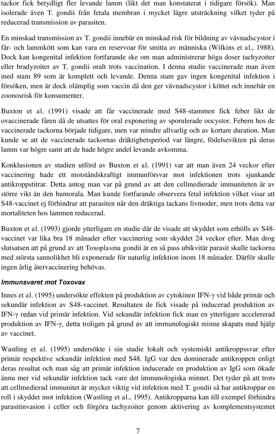 gondii innebär en minskad risk för bildning av vävnadscystor i får- och lammkött som kan vara en reservoar för smitta av människa (Wilkins et al., 1988).