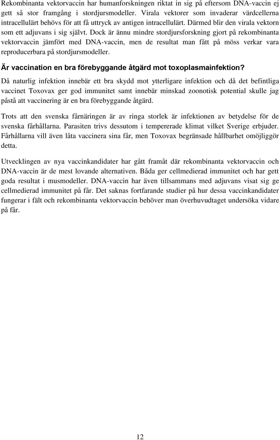 Dock är ännu mindre stordjursforskning gjort på rekombinanta vektorvaccin jämfört med DNA-vaccin, men de resultat man fått på möss verkar vara reproducerbara på stordjursmodeller.