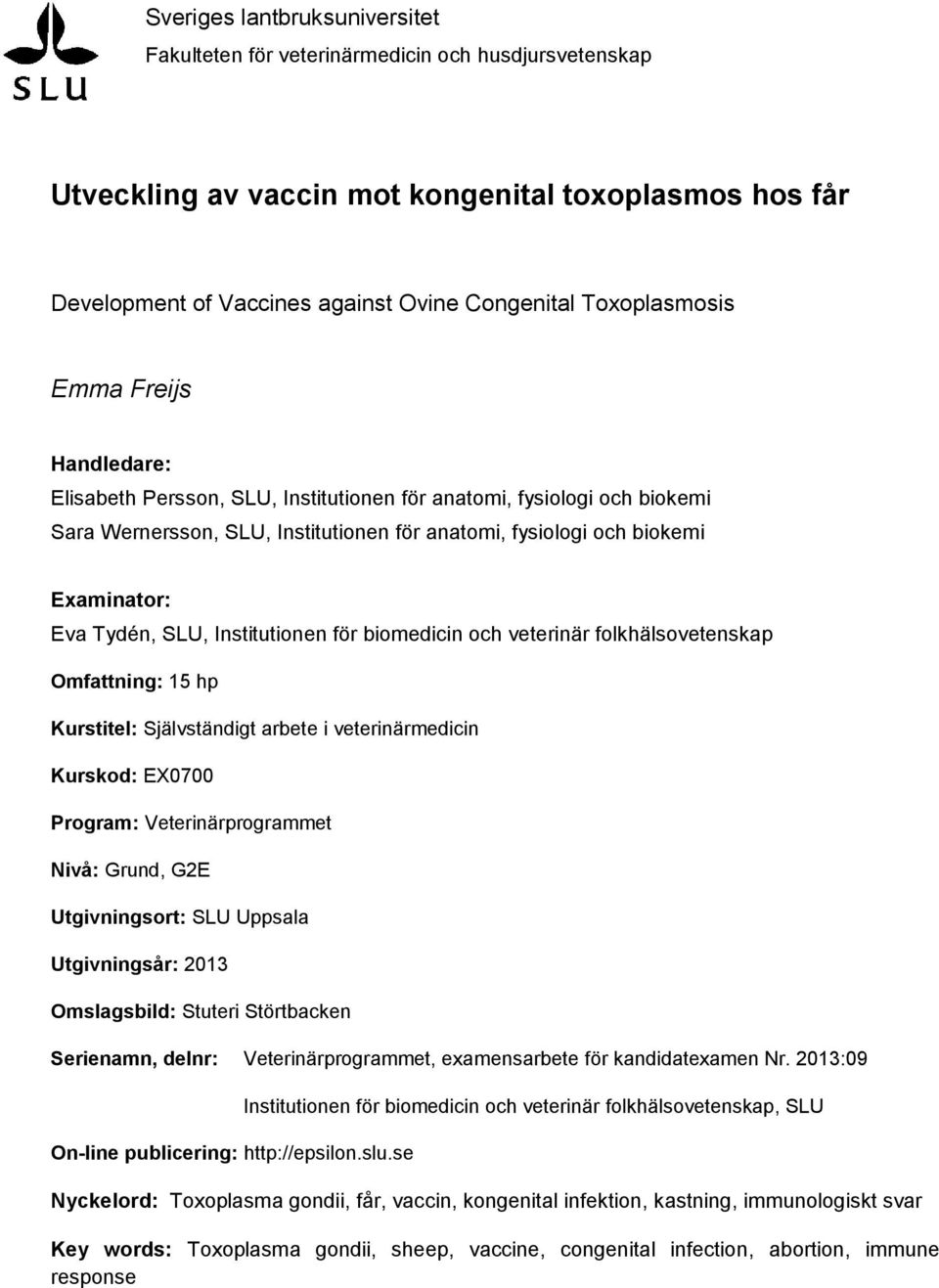 Tydén, SLU, Institutionen för biomedicin och veterinär folkhälsovetenskap Omfattning: 15 hp Kurstitel: Självständigt arbete i veterinärmedicin Kurskod: EX0700 Program: Veterinärprogrammet Nivå: