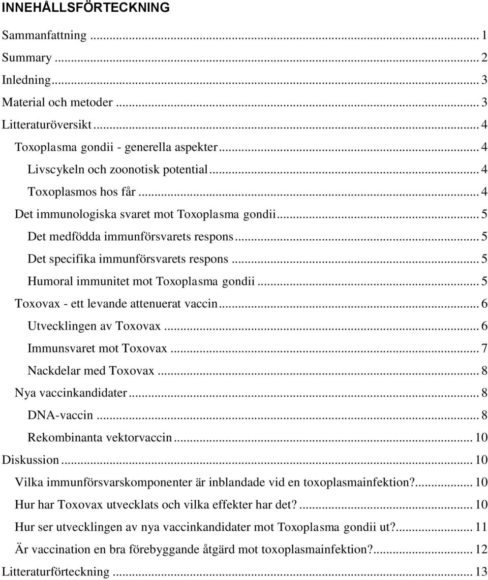 .. 5 Humoral immunitet mot Toxoplasma gondii... 5 Toxovax - ett levande attenuerat vaccin... 6 Utvecklingen av Toxovax... 6 Immunsvaret mot Toxovax... 7 Nackdelar med Toxovax... 8 Nya vaccinkandidater.