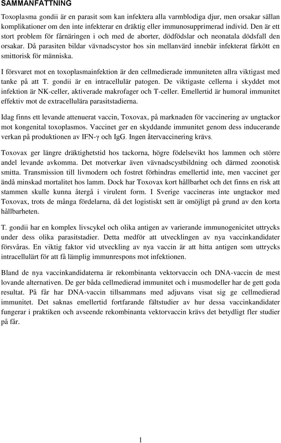 Då parasiten bildar vävnadscystor hos sin mellanvärd innebär infekterat fårkött en smittorisk för människa.