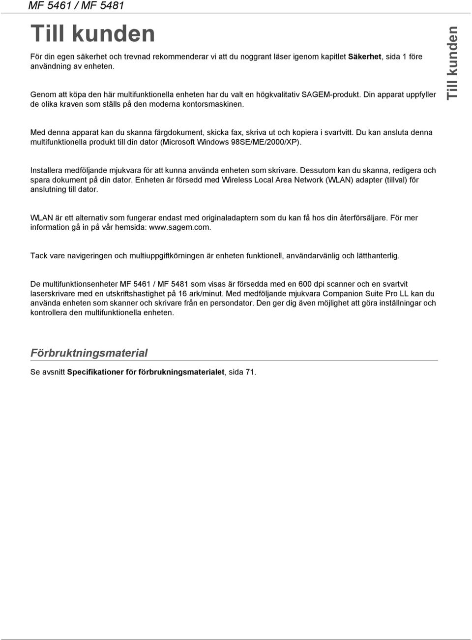 Till kunden Med denna apparat kan du skanna färgdokument, skicka fax, skriva ut och kopiera i svartvitt.