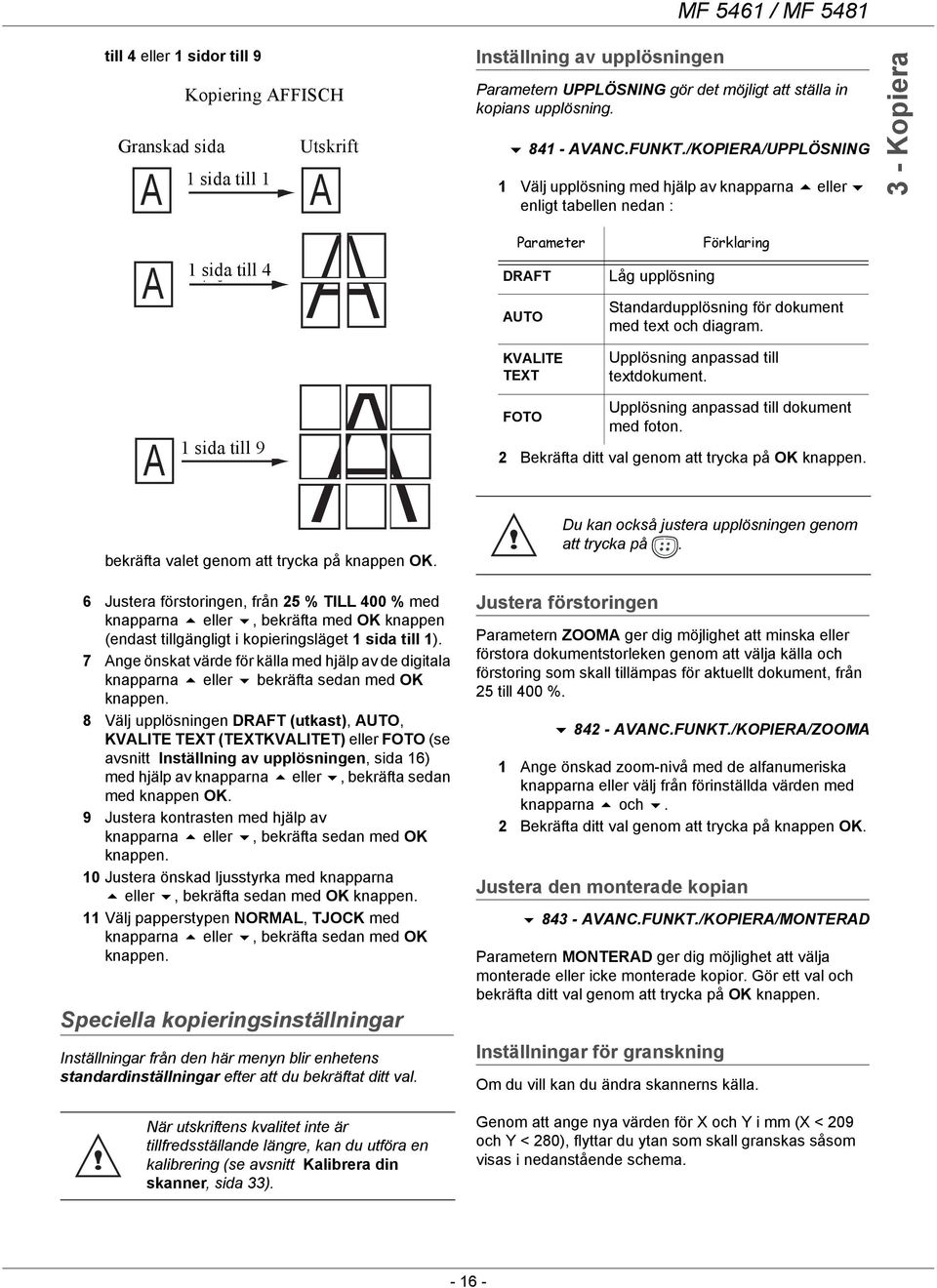 /KOPIERA/UPPLÖSNING 1 Välj upplösning med hjälp av knapparna eller enligt tabellen nedan : 3 - Kopiera A 1 sida page vers till 4 Parameter DRAFT AUTO Låg upplösning Förklaring Standardupplösning för