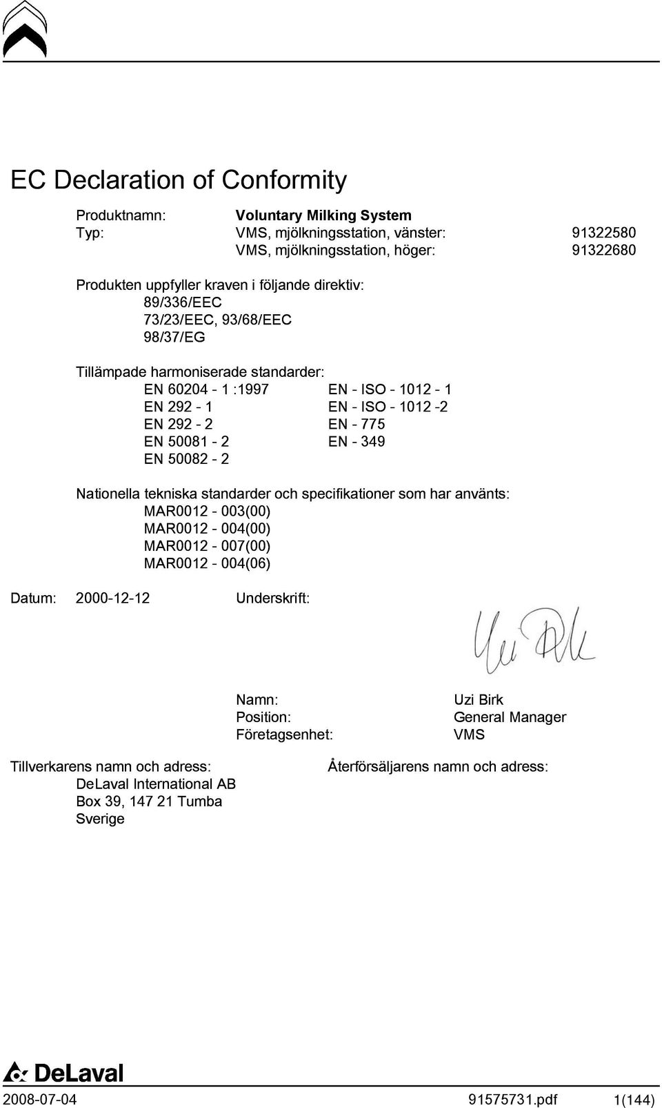 50081-2 EN - 349 EN 50082-2 Nationella tekniska standarder och specifikationer som har använts: MAR0012-003(00) MAR0012-004(00) MAR0012-007(00) MAR0012-004(06) Datum: 2000-12-12