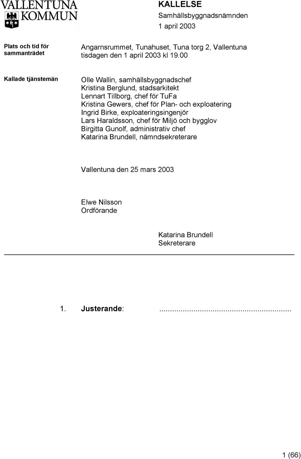 00 Kallade tjänstemän Olle Wallin, samhällsbyggnadschef Kristina Berglund, stadsarkitekt Lennart Tillborg, chef för TuFa Kristina Gewers, chef
