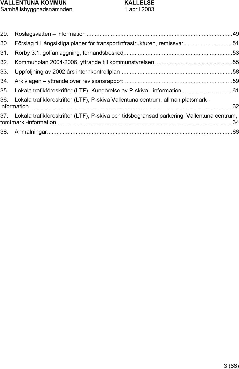 ..59 35. Lokala trafikföreskrifter (LTF), Kungörelse av P-skiva - information...61 36.