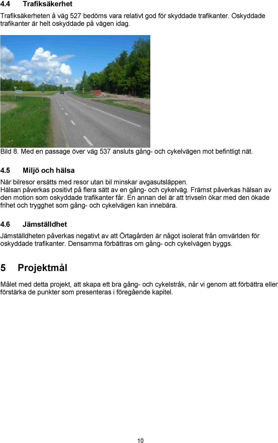 Hälsan påverkas positivt på flera sätt av en gång- och cykelväg. Främst påverkas hälsan av den motion som oskyddade trafikanter får.