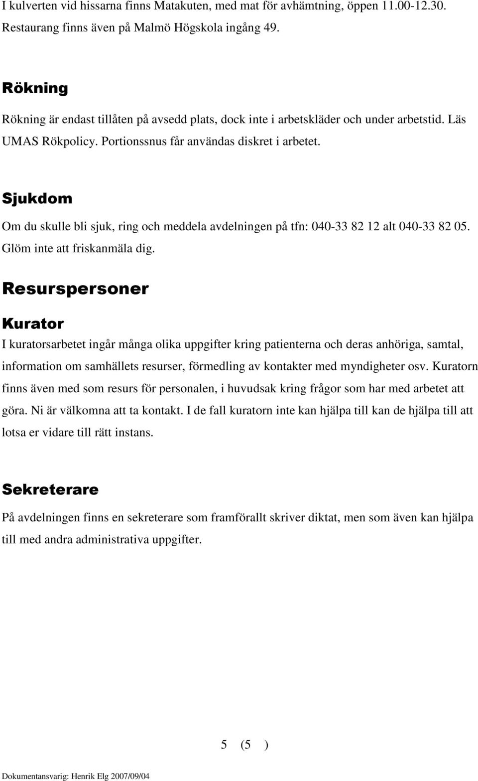 Sjukdom Om du skulle bli sjuk, ring och meddela avdelningen på tfn: 040-33 82 12 alt 040-33 82 05. Glöm inte att friskanmäla dig.