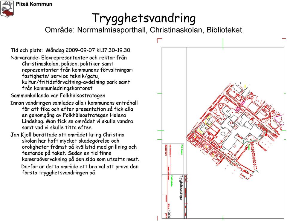 från kommunledningskontoret Sammankallande var Folkhälsostrategen Innan vandringen samlades alla i kommunens entréhall för att fika och efter presentation så fick alla en genomgång av