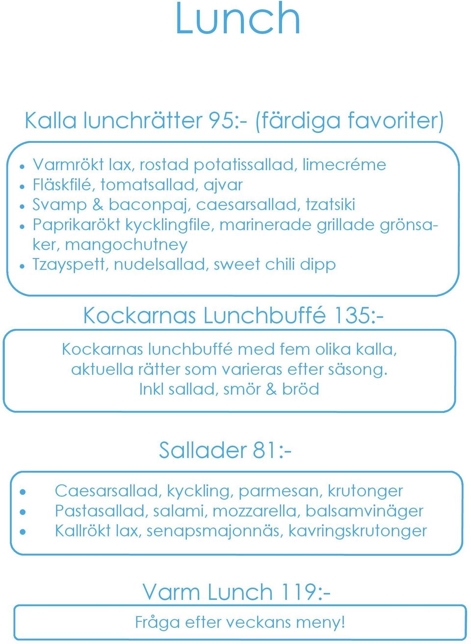 Lunchbuffé 135:- Kockarnas lunchbuffé med fem olika kalla, aktuella rätter som varieras efter säsong.
