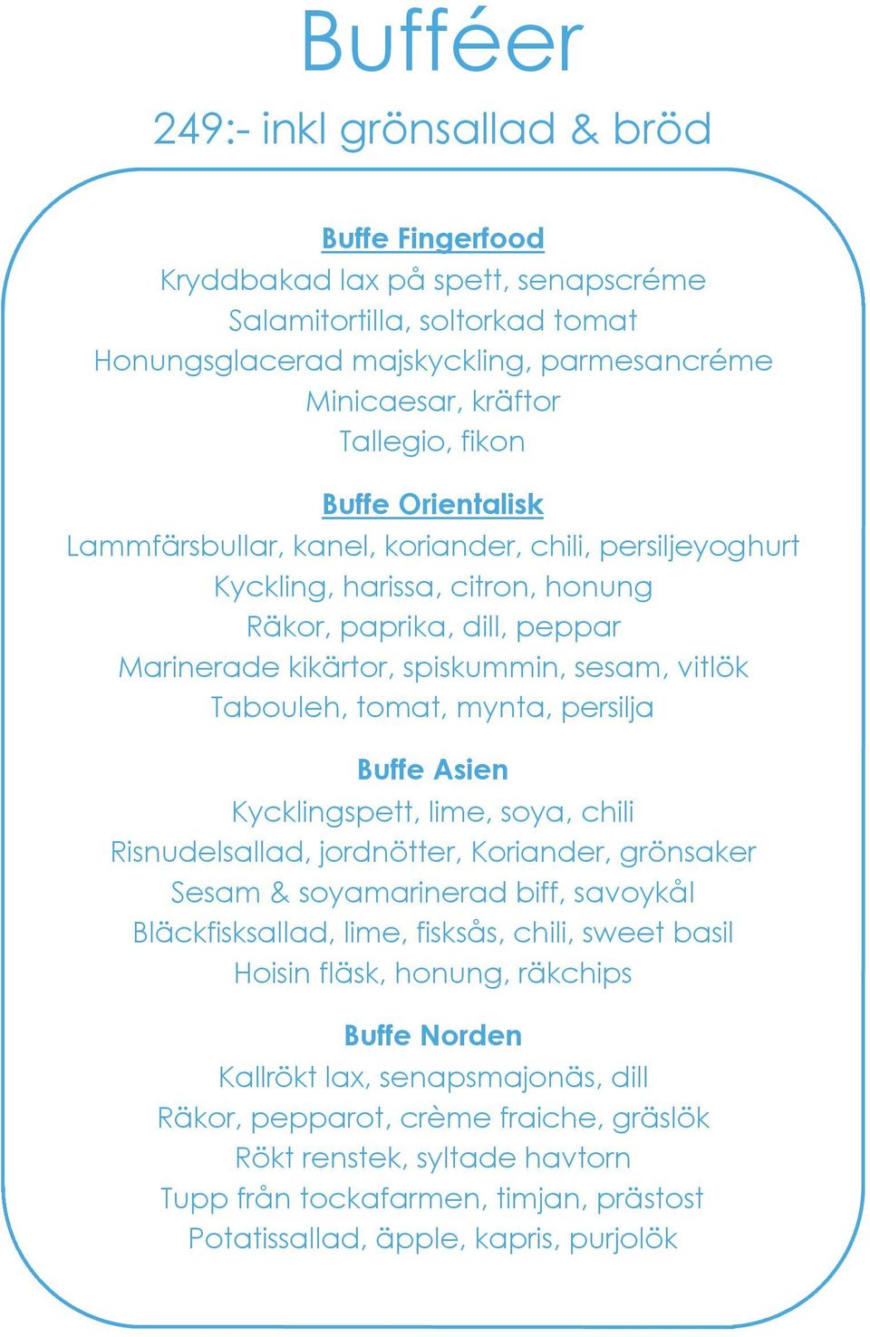 Tabouleh, tomat, mynta, persilja Buffe Asien Kycklingspett, lime, soya, chili Risnudelsallad, jordnötter, Koriander, grönsaker Sesam & soyamarinerad biff, savoykål Bläckfisksallad, lime, fisksås,