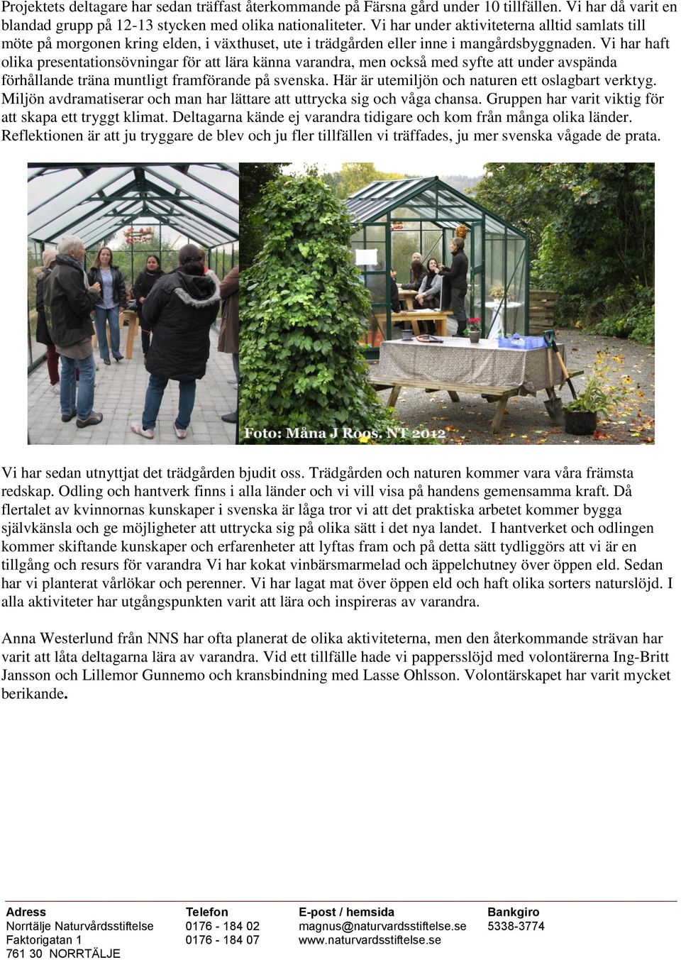 Vi har haft olika presentationsövningar för att lära känna varandra, men också med syfte att under avspända förhållande träna muntligt framförande på svenska.