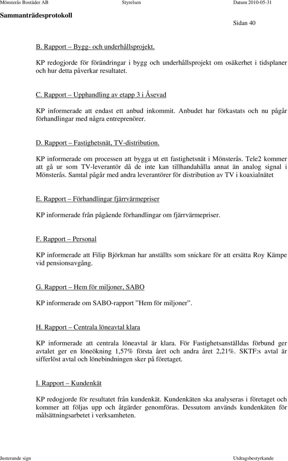 Rapport Fastighetsnät, TV-distribution. KP informerade om processen att bygga ut ett fastighetsnät i Mönsterås.