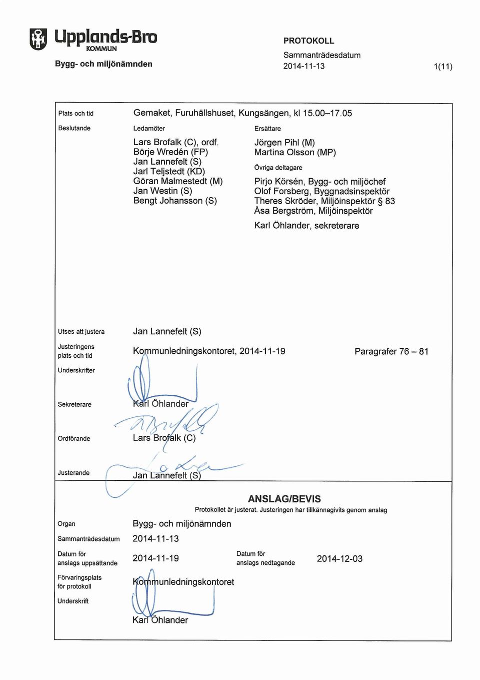 miljochef Olof Forsberg, Byggnadsinspektor Theres 8kroder, Miljoinspektor 83 Asa Bergstrom, Miljoinspektor Karl Ohlander, sekreterare Utses att justera Jan Lannefelt (8) Justeringens plats och tid Ko