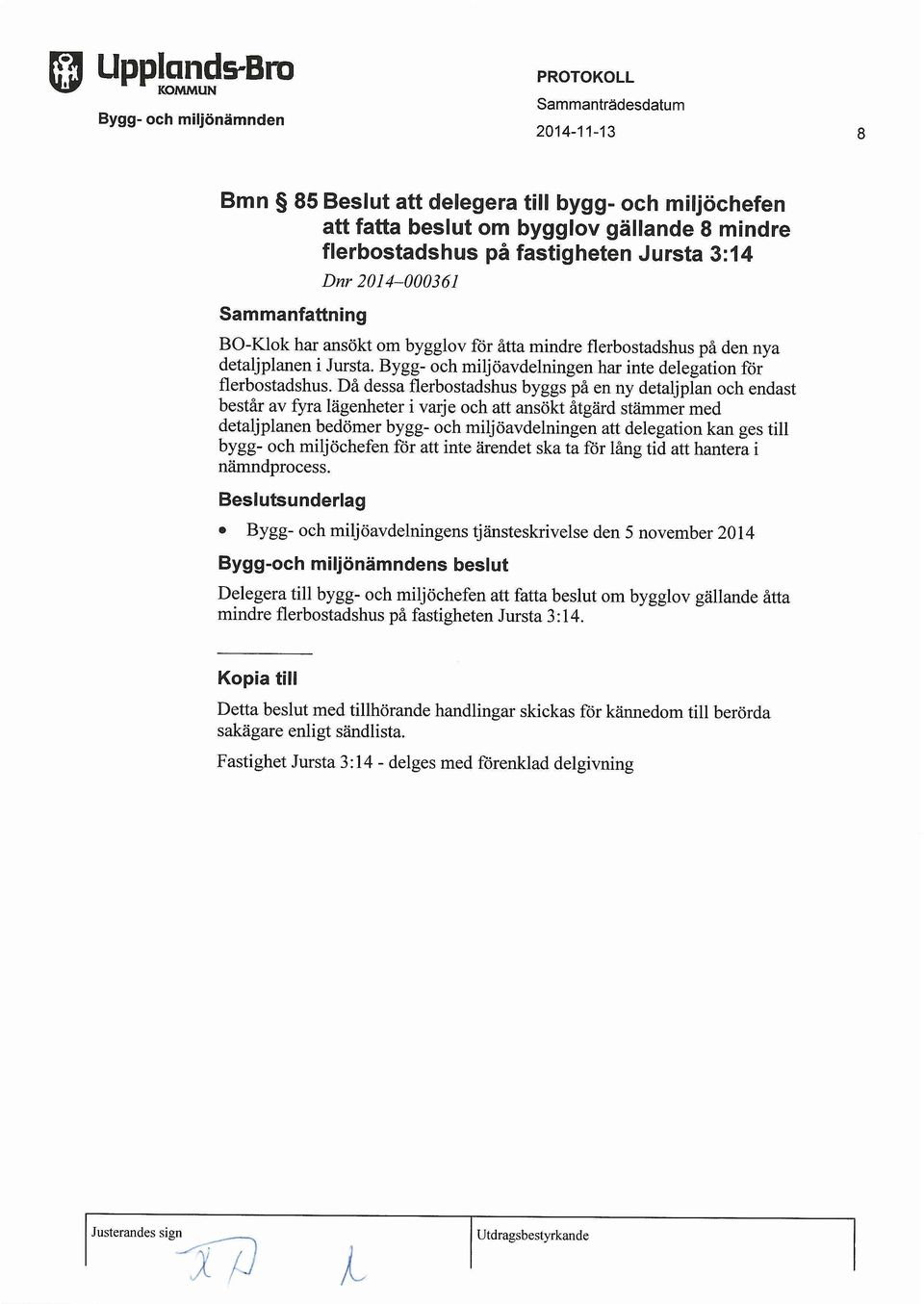 Da dessa flerbostadshus byggs pa en ny detaljplan och endast be star av fyra Higenheter i varje och art ansokt atgard stammer med detaljplanen bedomer bygg- och miljoavdelningen art delegation kan