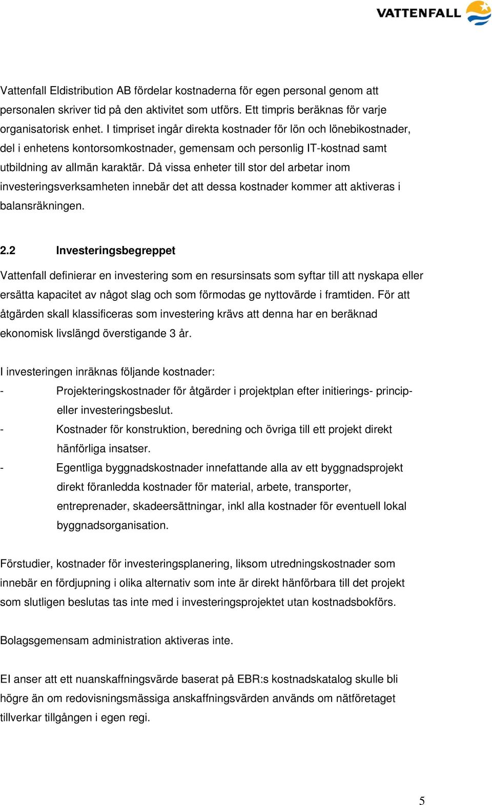 Då vissa enheter till stor del arbetar inom investeringsverksamheten innebär det att dessa kostnader kommer att aktiveras i balansräkningen. 2.