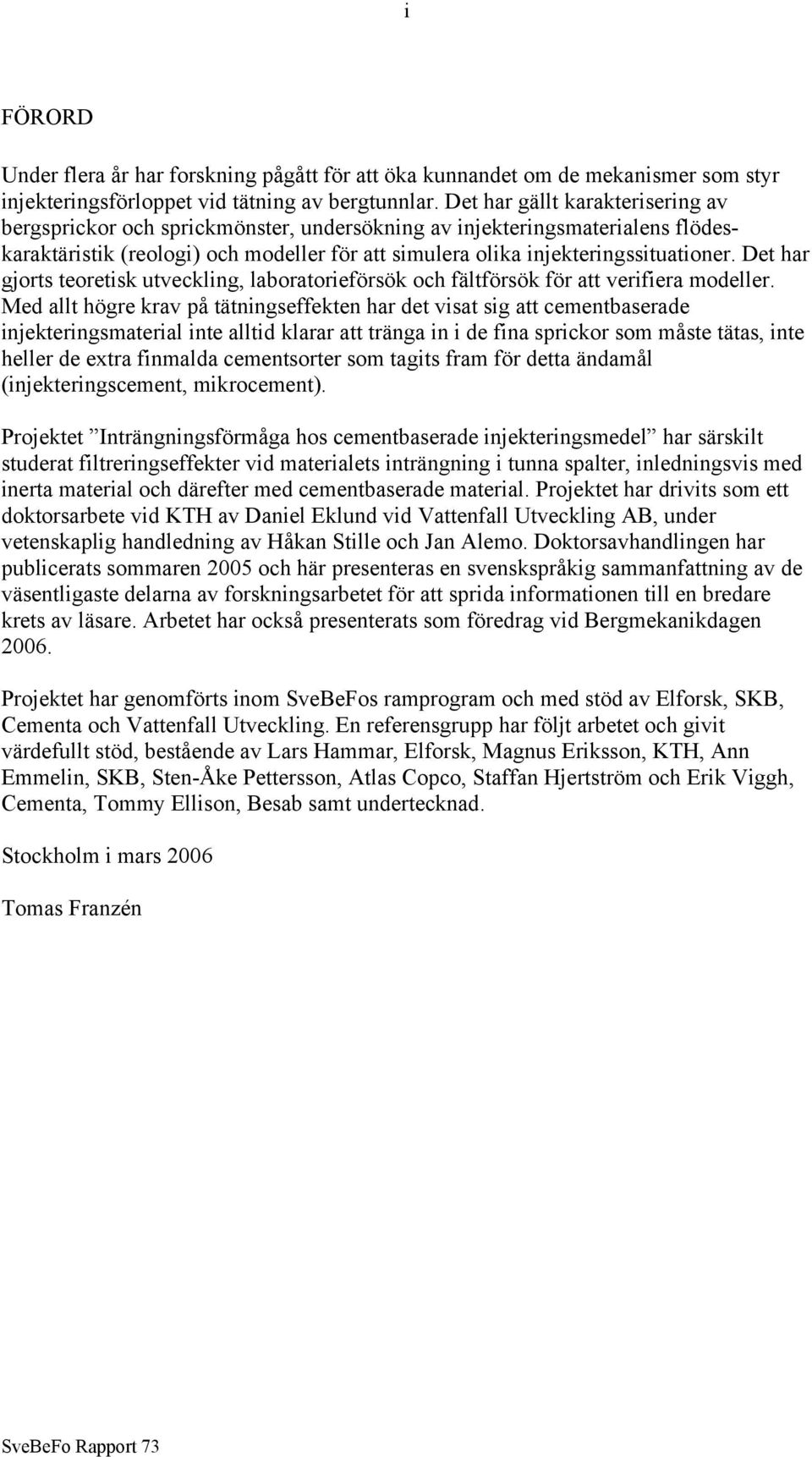 Det har gjorts teoretisk utveckling, laboratorieförsök och fältförsök för att verifiera modeller.