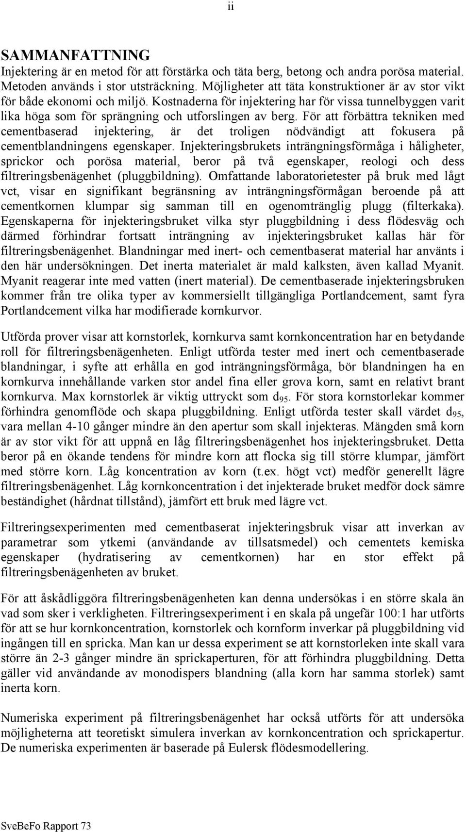 För att förbättra tekniken med cementbaserad injektering, är det troligen nödvändigt att fokusera på cementblandningens egenskaper.