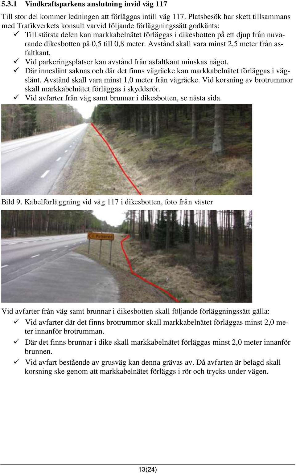 dikesbotten på 0,5 till 0,8 meter. Avstånd skall vara minst 2,5 meter från asfaltkant. Vid parkeringsplatser kan avstånd från asfaltkant minskas något.
