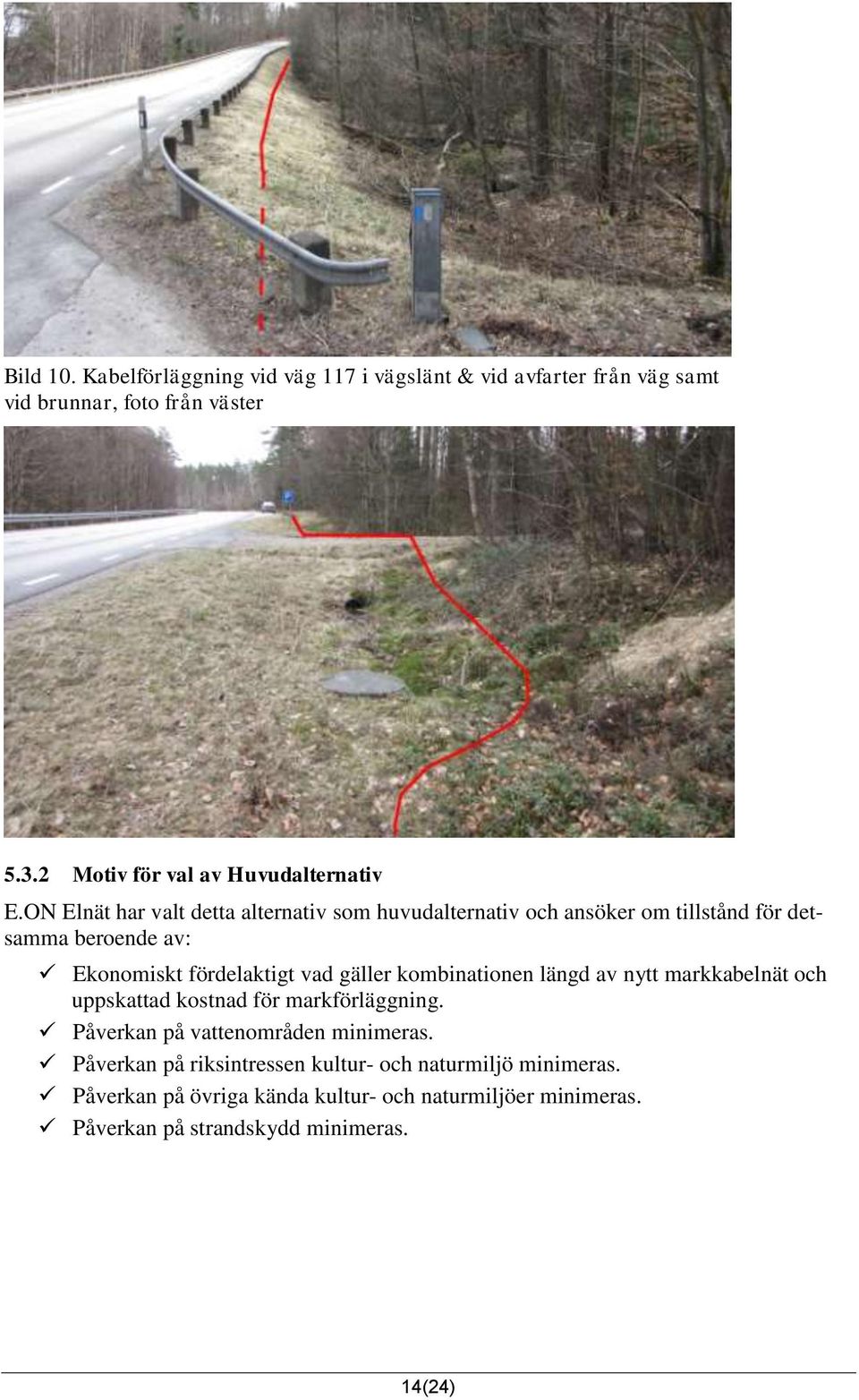 ON Elnät har valt detta alternativ som huvudalternativ och ansöker om tillstånd för detsamma beroende av: Ekonomiskt fördelaktigt vad gäller