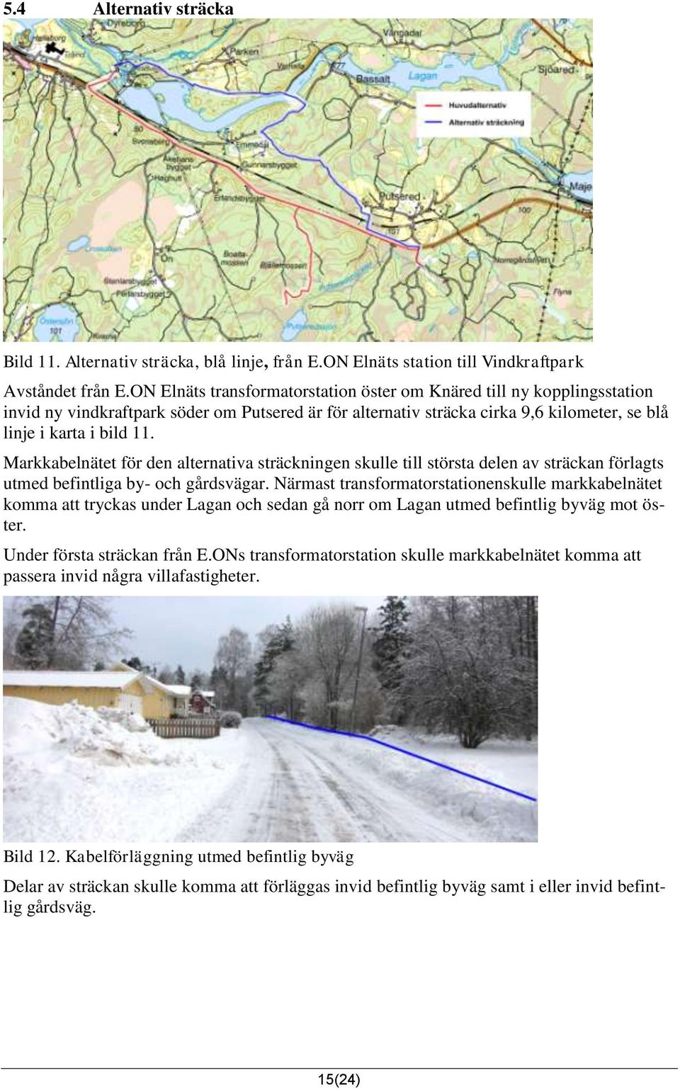 Markkabelnätet för den alternativa sträckningen skulle till största delen av sträckan förlagts utmed befintliga by- och gårdsvägar.