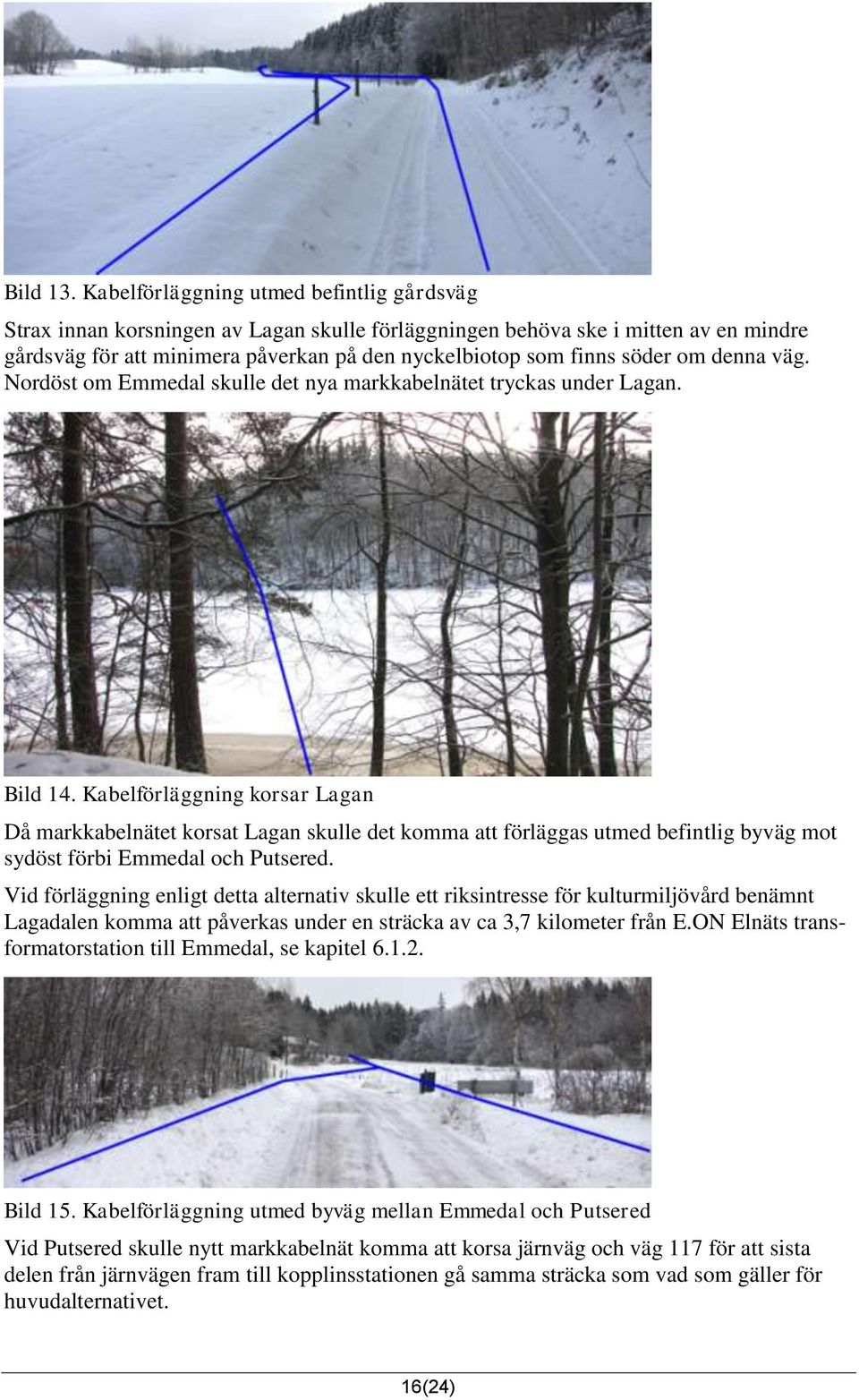 om denna väg. Nordöst om Emmedal skulle det nya markkabelnätet tryckas under Lagan. Bild 14.
