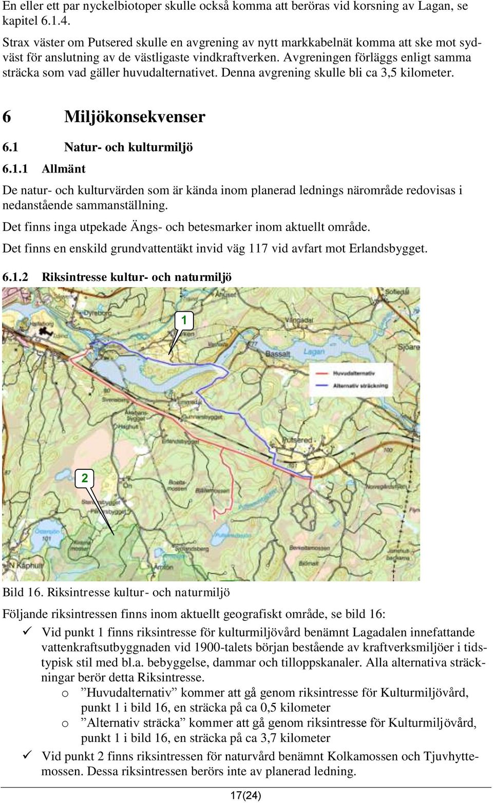 Avgreningen förläggs enligt samma sträcka som vad gäller huvudalternativet. Denna avgrening skulle bli ca 3,5 kilometer. 6 Miljökonsekvenser 6.1 
