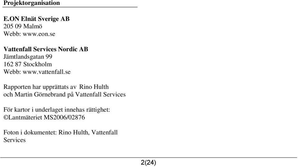 se Rapporten har upprättats av Rino Hulth och Martin Görnebrand på Vattenfall Services För