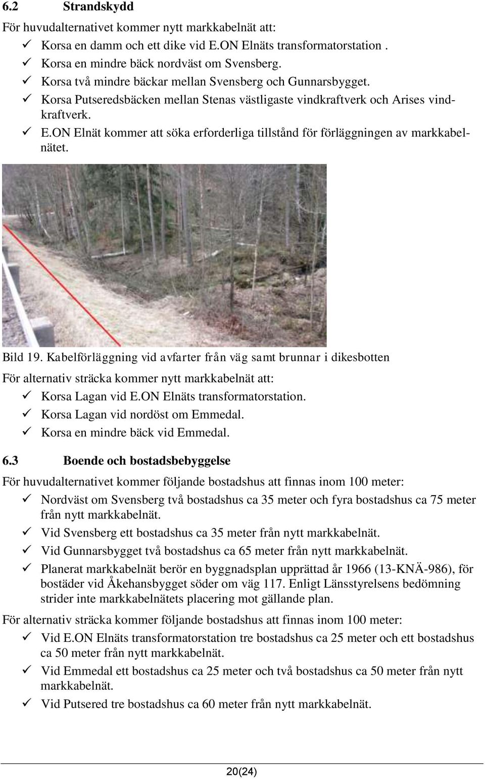 ON Elnät kommer att söka erforderliga tillstånd för förläggningen av markkabelnätet. Bild 19.