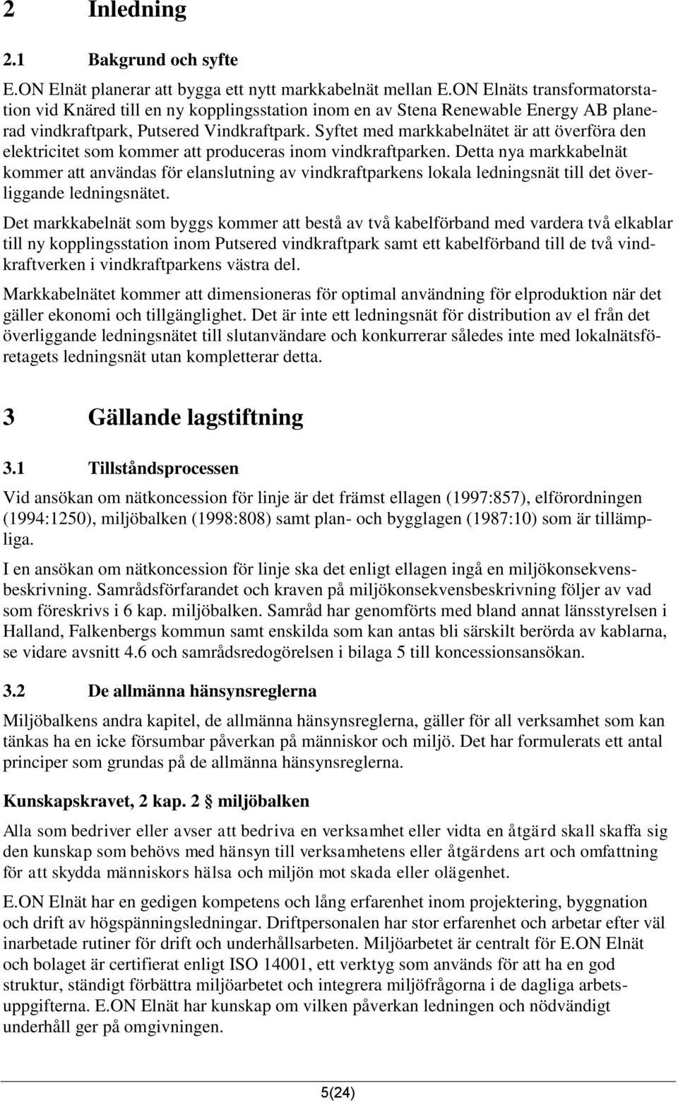 Syftet med markkabelnätet är att överföra den elektricitet som kommer att produceras inom vindkraftparken.