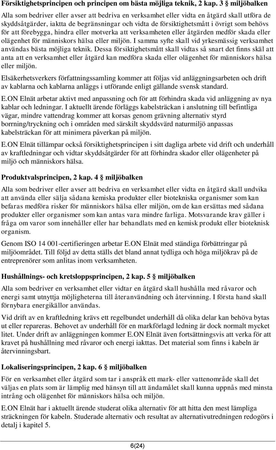 för att förebygga, hindra eller motverka att verksamheten eller åtgärden medför skada eller olägenhet för människors hälsa eller miljön.