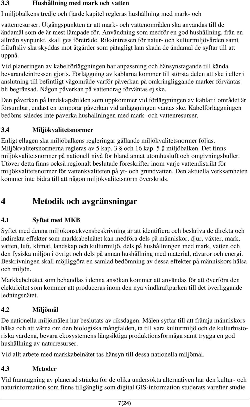 Riksintressen för natur- och kulturmiljövården samt friluftsliv ska skyddas mot åtgärder som påtagligt kan skada de ändamål de syftar till att uppnå.