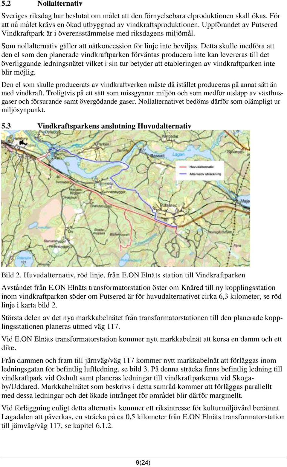 Detta skulle medföra att den el som den planerade vindkraftparken förväntas producera inte kan levereras till det överliggande ledningsnätet vilket i sin tur betyder att etableringen av