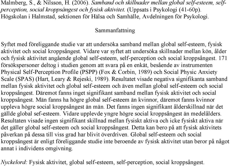 Sammanfattning Syftet med föreliggande studie var att undersöka samband mellan global self-esteem, fysisk aktivitet och social kroppsångest.