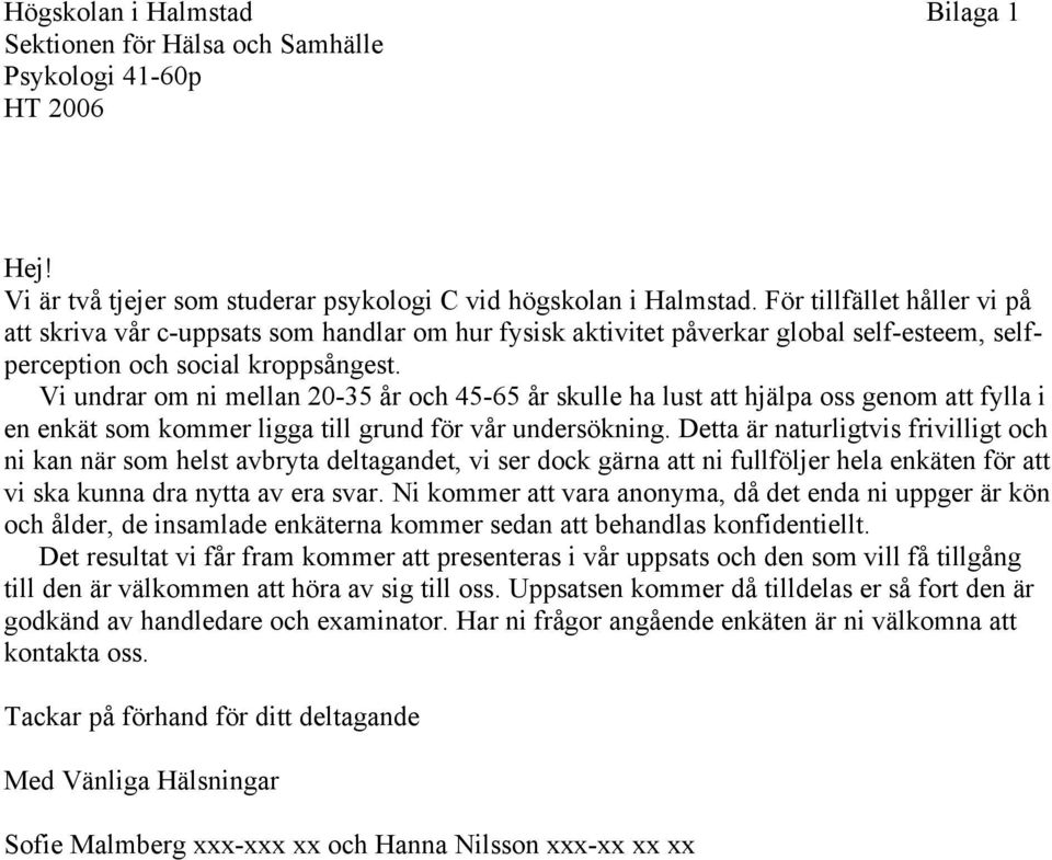 Vi undrar om ni mellan 20-35 år och 45-65 år skulle ha lust att hjälpa oss genom att fylla i en enkät som kommer ligga till grund för vår undersökning.