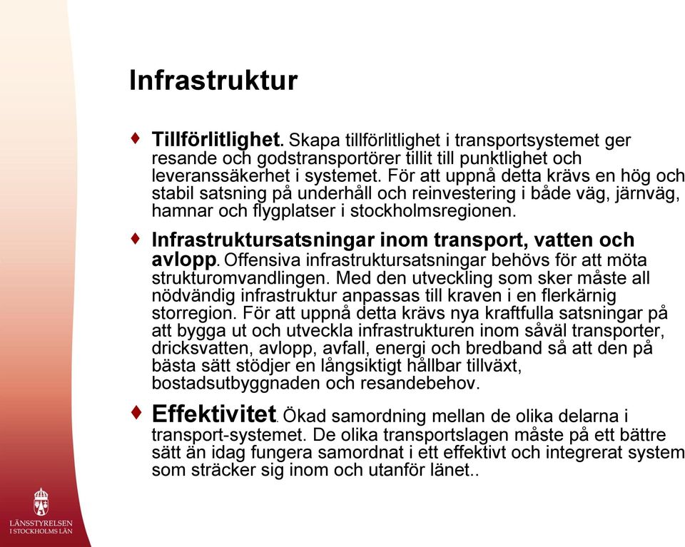 Infrastruktursatsningar inom transport, vatten och avlopp. Offensiva infrastruktursatsningar behövs för att möta strukturomvandlingen.