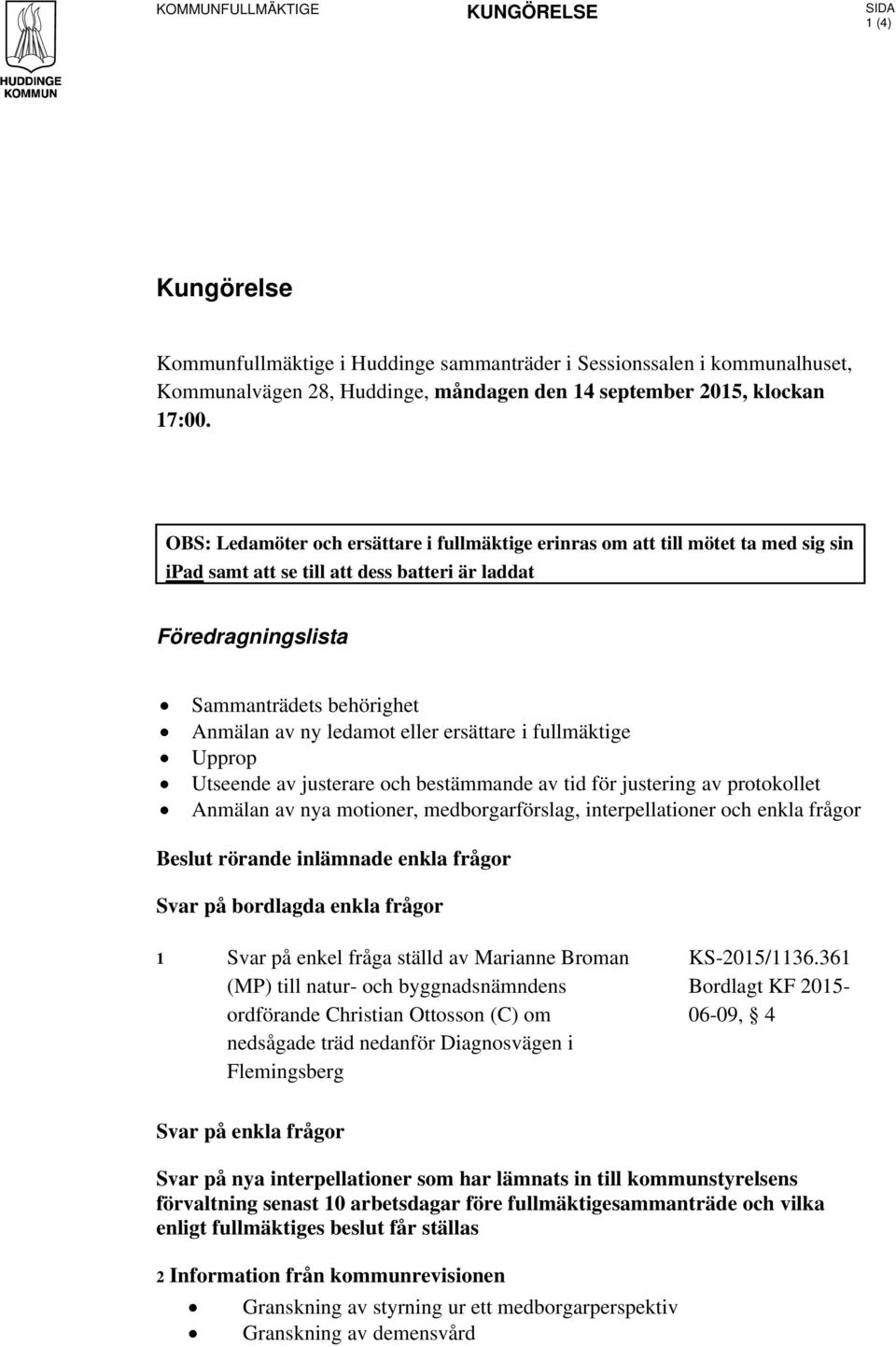eller ersättare i fullmäktige Upprop Utseende av justerare och bestämmande av tid för justering av protokollet Anmälan av nya motioner, medborgarförslag, interpellationer och enkla frågor Beslut