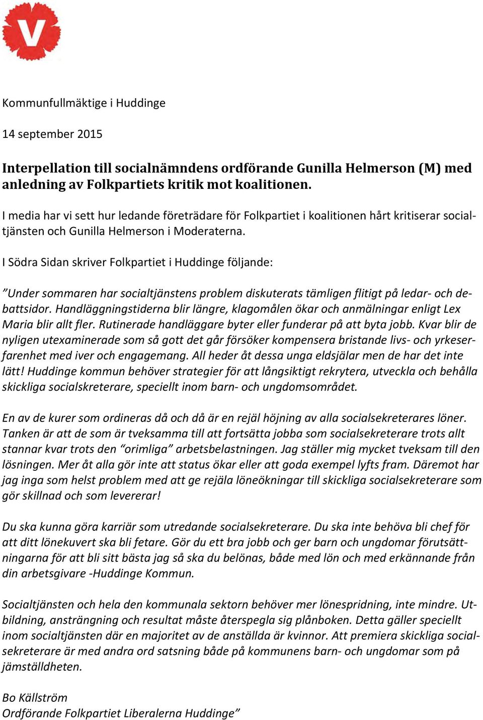 I Södra Sidan skriver Folkpartiet i Huddinge följande: Under sommaren har socialtjänstens problem diskuterats tämligen flitigt på ledar och debattsidor.