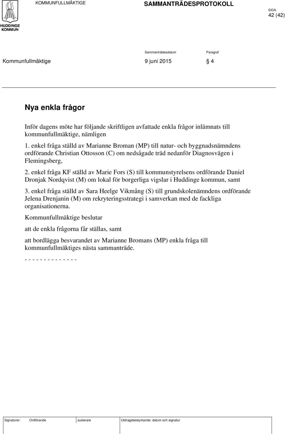 enkel fråga ställd av Marianne Broman (MP) till natur- och byggnadsnämndens ordförande Christian Ottosson (C) om nedsågade träd nedanför Diagnosvägen i Flemingsberg, 2.