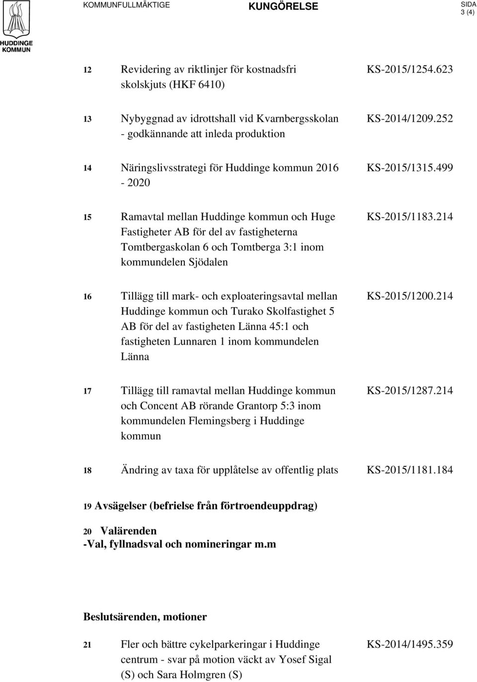 499 15 Ramavtal mellan Huddinge kommun och Huge Fastigheter AB för del av fastigheterna Tomtbergaskolan 6 och Tomtberga 3:1 inom kommundelen Sjödalen KS-2015/1183.
